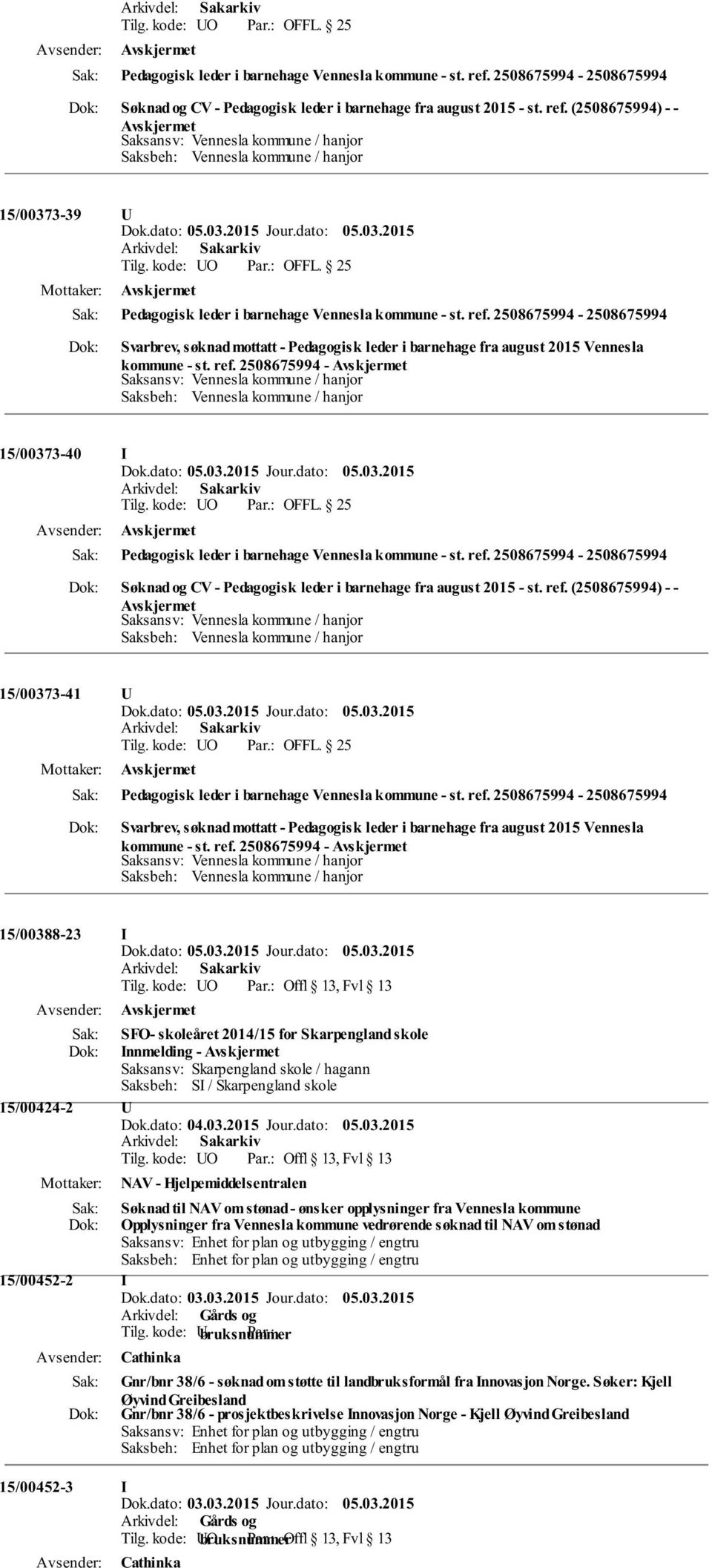 2508675994-15/00373-40 I Pedagogisk leder i barnehage Vennesla kommune - st. ref. 2508675994-2508675994 Søknad og CV - Pedagogisk leder i barnehage fra august 2015 - st. ref. (2508675994) - - 15/00373-41 Pedagogisk leder i barnehage Vennesla kommune - st.