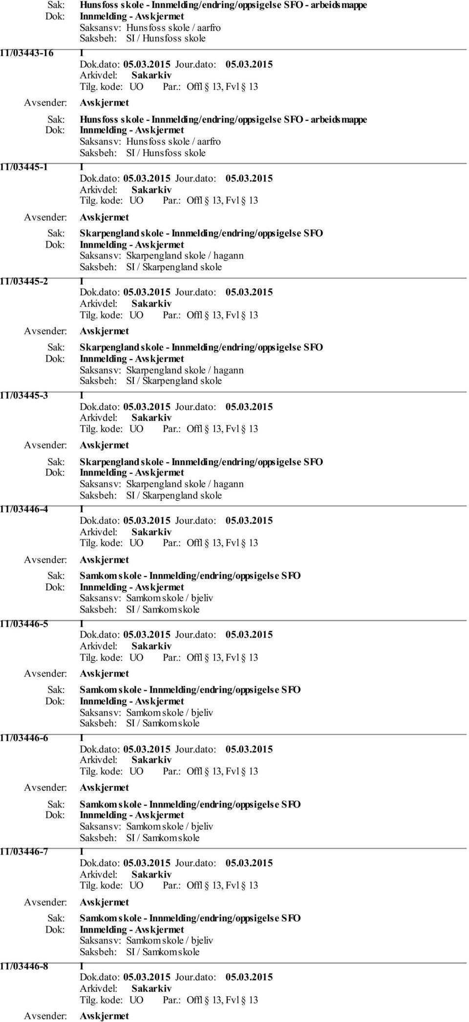 Innmelding - Saksbeh: SI / Skarpengland skole 11/03445-2 I Skarpengland skole - Innmelding/endring/oppsigelse SFO Innmelding - Saksbeh: SI / Skarpengland skole 11/03445-3 I Skarpengland skole -