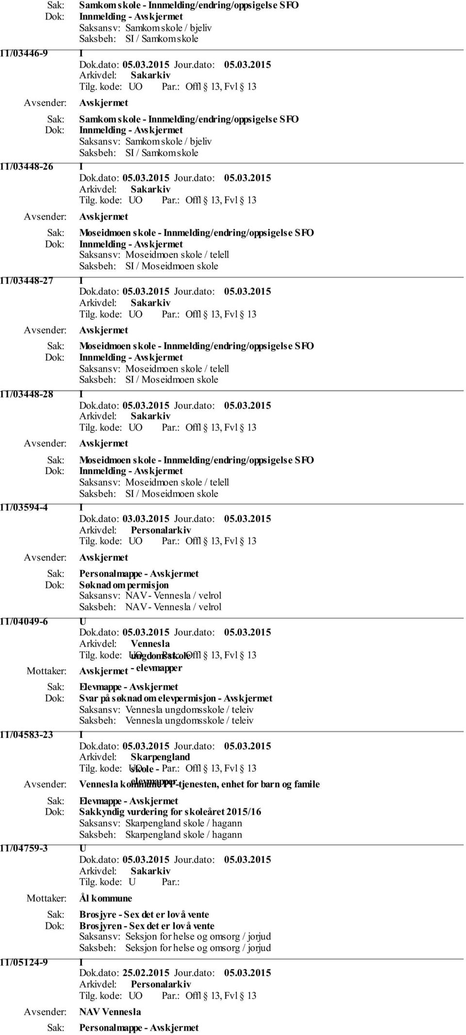 skole 11/03448-27 I Moseidmoen skole - Innmelding/endring/oppsigelse SFO Innmelding - Saksansv: Moseidmoen skole / telell Saksbeh: SI / Moseidmoen skole 11/03448-28 I Moseidmoen skole -