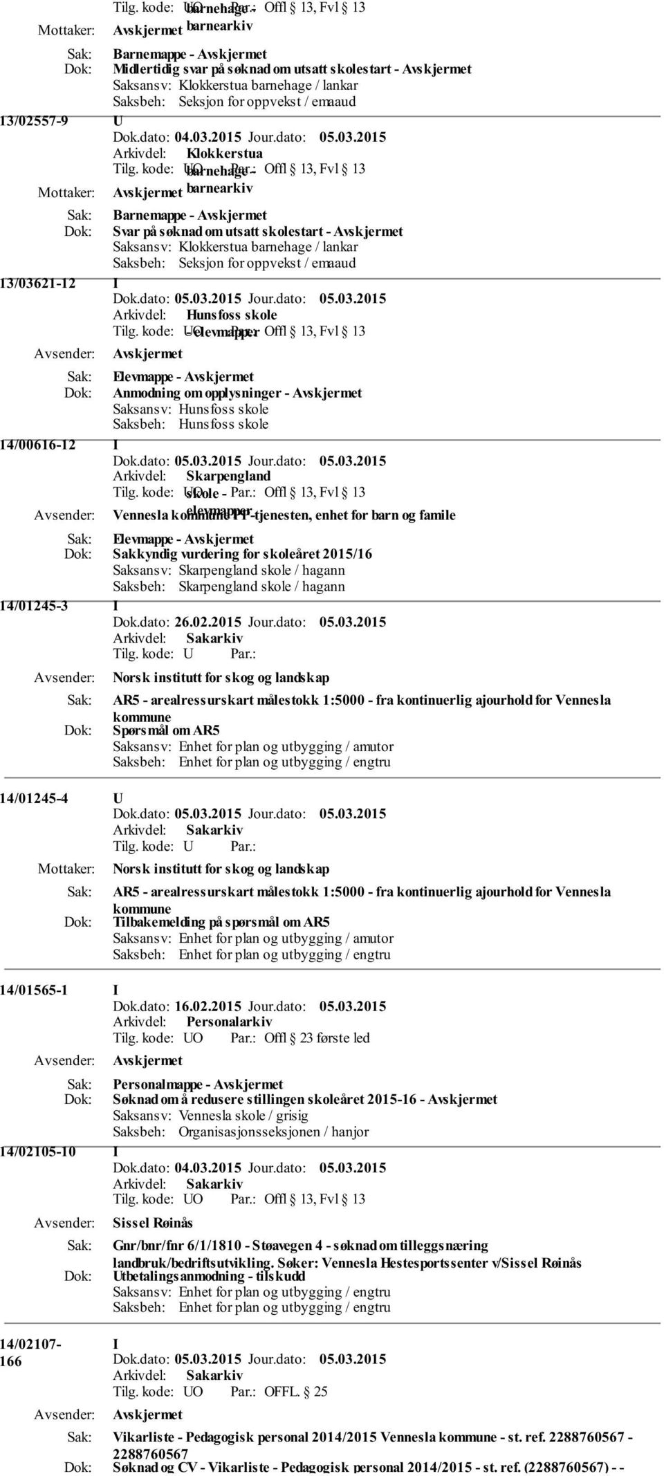 kode: O barnehage - Offl 13, Fvl 13 barnearkiv Barnemappe - Svar på søknad om utsatt skolestart - Saksansv: Klokkerstua barnehage / lankar Saksbeh: Seksjon for oppvekst / emaaud 13/03621-12 I