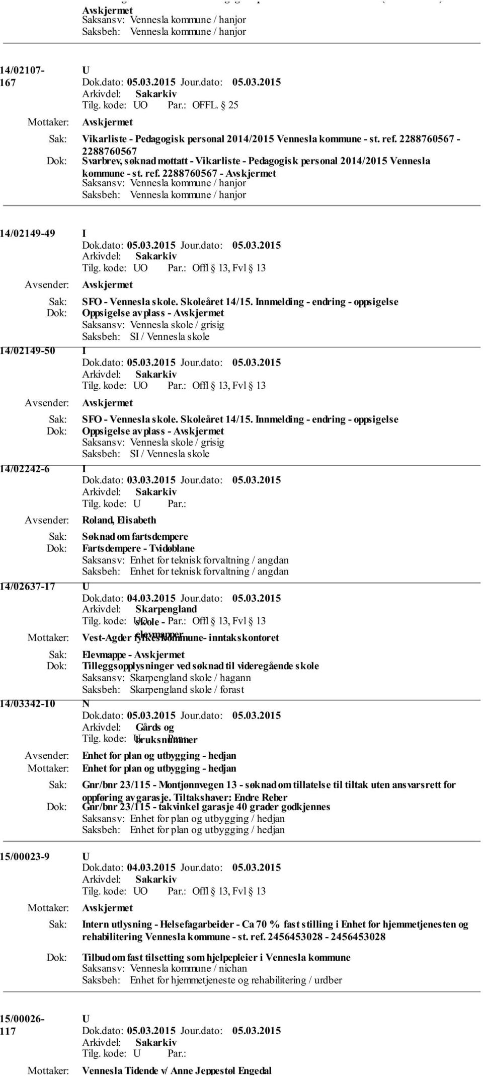 Innmelding - endring - oppsigelse Oppsigelse av plass - Saksansv: Vennesla skole / grisig Saksbeh: SI / Vennesla skole 14/02149-50 I SFO - Vennesla skole. Skoleåret 14/15.