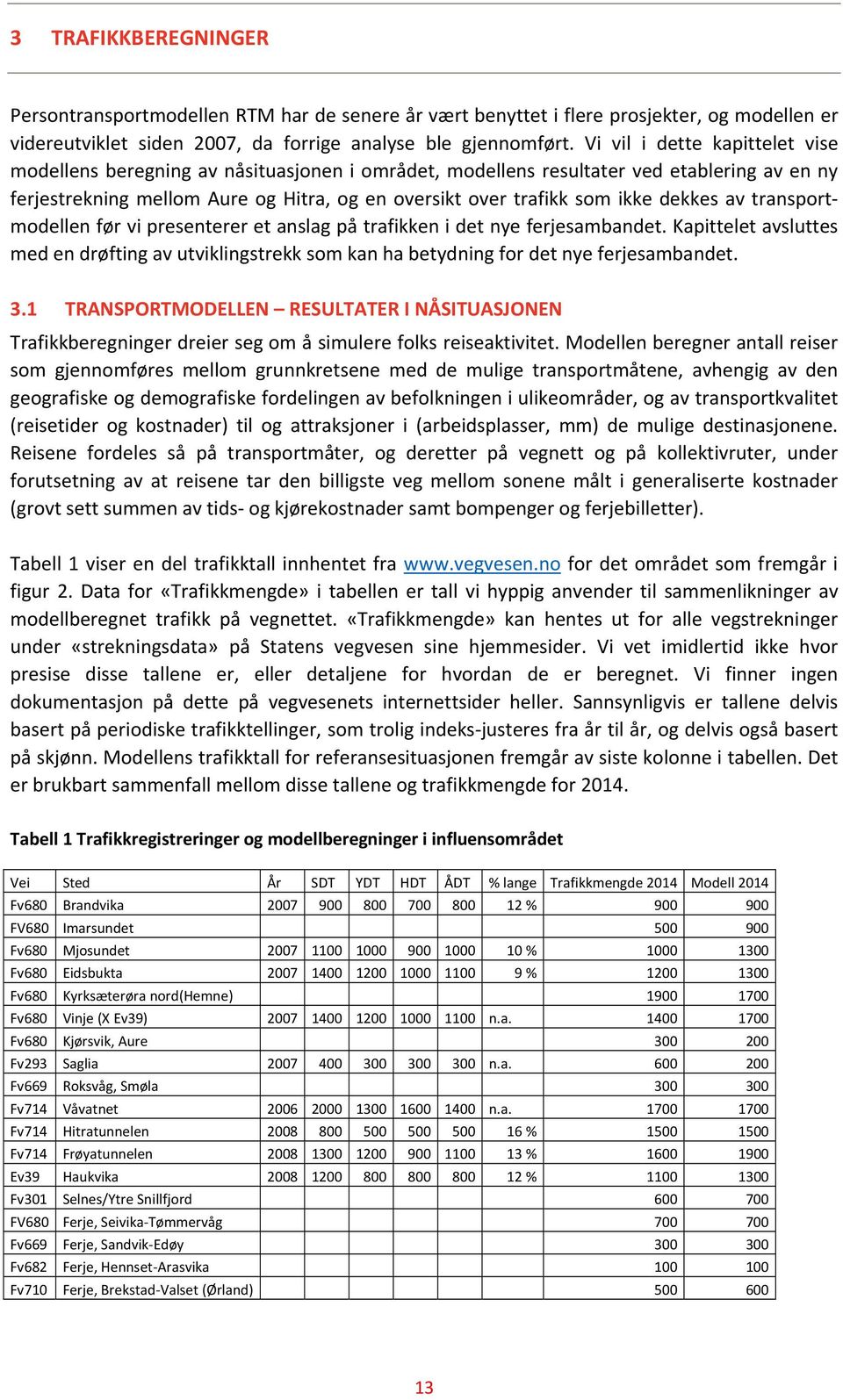 dekkes av transportmodellen før vi presenterer et anslag på trafikken i det nye ferjesambandet. Kapittelet avsluttes med en drøfting av utviklingstrekk som kan ha betydning for det nye ferjesambandet.