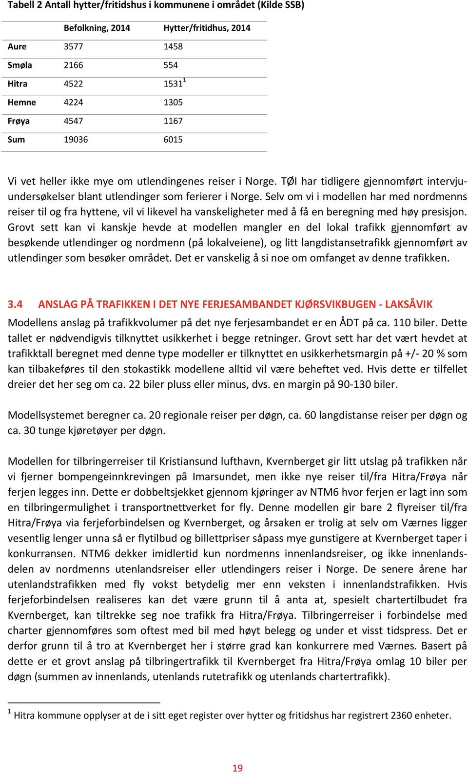 Selv om vi i modellen har med nordmenns reiser til og fra hyttene, vil vi likevel ha vanskeligheter med å få en beregning med høy presisjon.