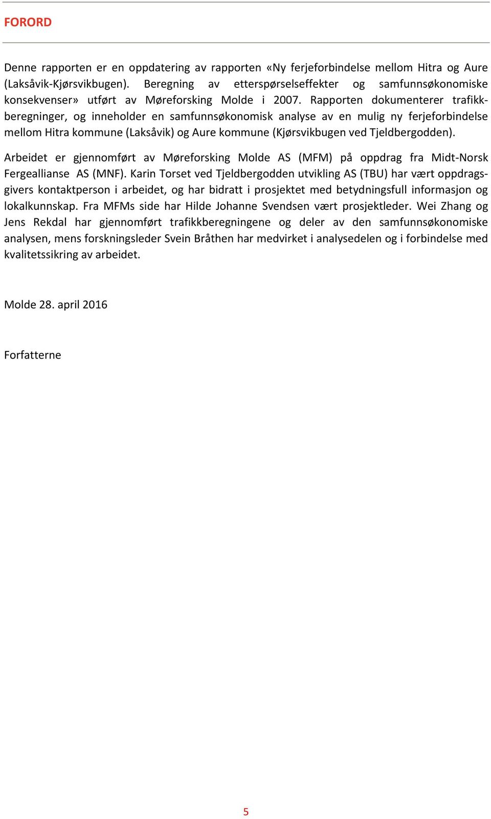 Rapporten dokumenterer trafikkberegninger, og inneholder en samfunnsøkonomisk analyse av en mulig ny ferjeforbindelse mellom Hitra kommune (Laksåvik) og Aure kommune (Kjørsvikbugen ved