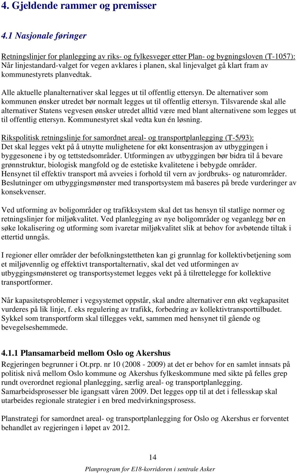 av kommunestyrets planvedtak. Alle aktuelle planalternativer skal legges ut til offentlig ettersyn. De alternativer som kommunen ønsker utredet bør normalt legges ut til offentlig ettersyn.