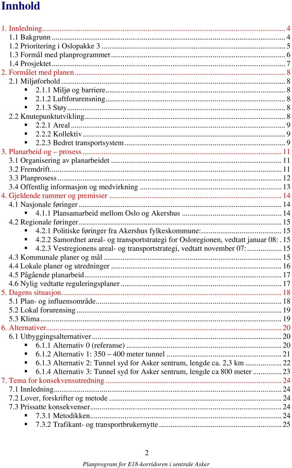 1 Organisering av planarbeidet... 11 3.2 Fremdrift... 11 3.3 Planprosess... 12 3.4 Offentlig informasjon og medvirkning... 13 4. Gjeldende rammer og premisser... 14 4.1 Nasjonale føringer... 14 4.1.1 Plansamarbeid mellom Oslo og Akershus.