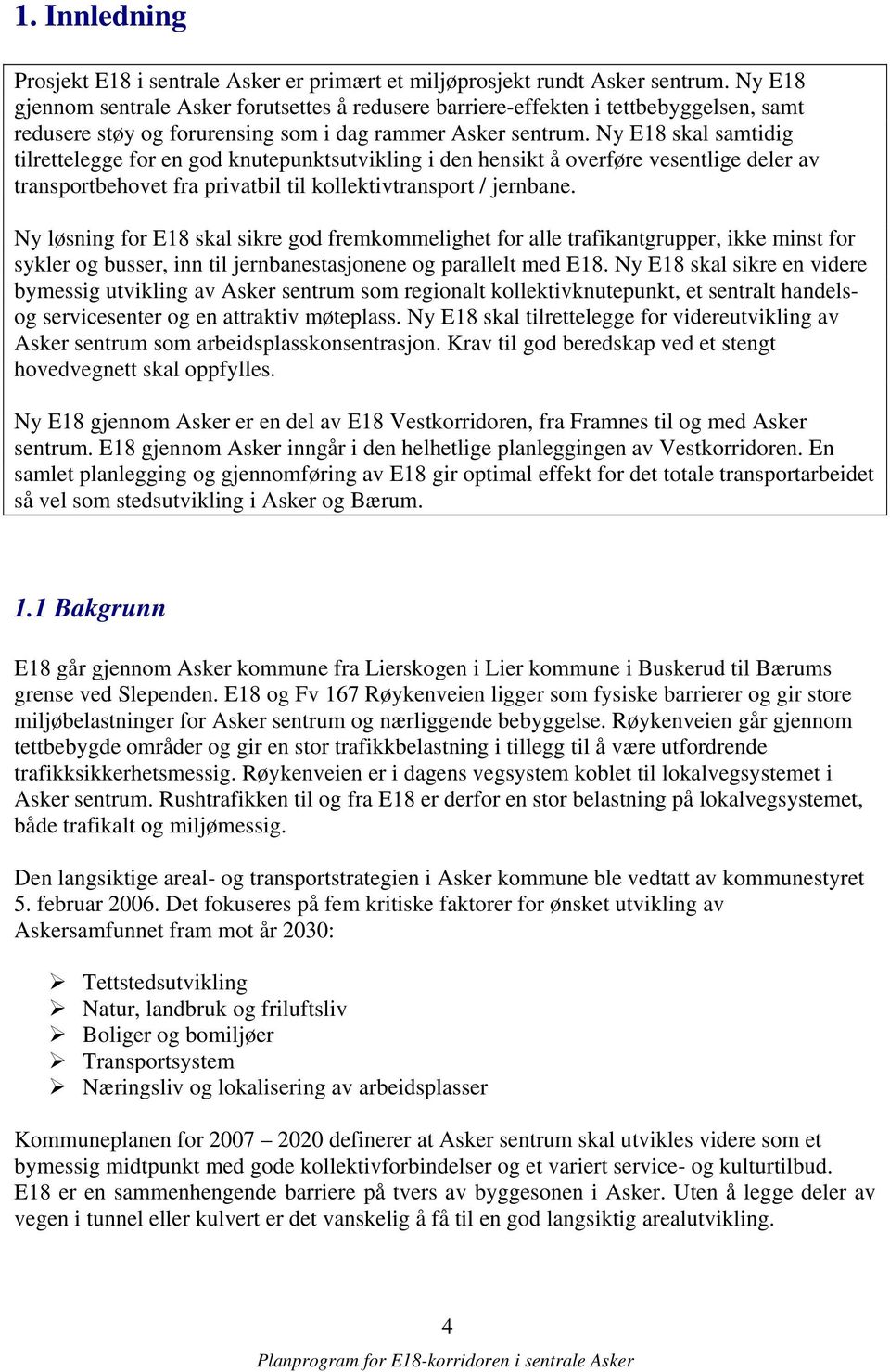 Ny E18 skal samtidig tilrettelegge for en god knutepunktsutvikling i den hensikt å overføre vesentlige deler av transportbehovet fra privatbil til kollektivtransport / jernbane.