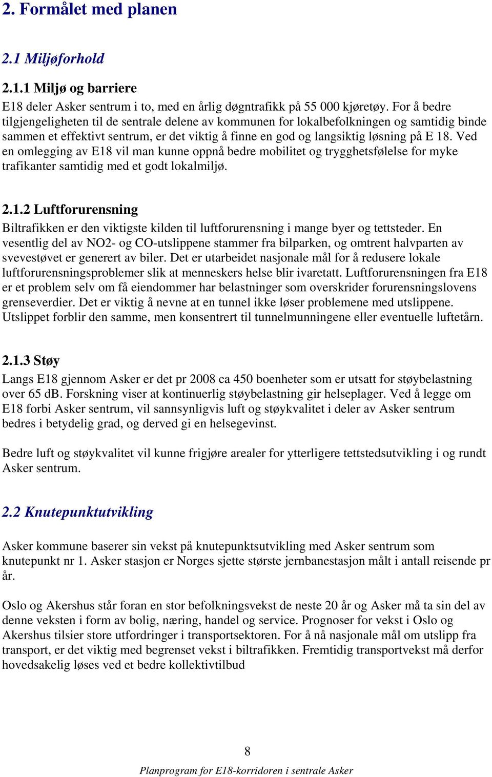 Ved en omlegging av E18 vil man kunne oppnå bedre mobilitet og trygghetsfølelse for myke trafikanter samtidig med et godt lokalmiljø. 2.1.2 Luftforurensning Biltrafikken er den viktigste kilden til luftforurensning i mange byer og tettsteder.