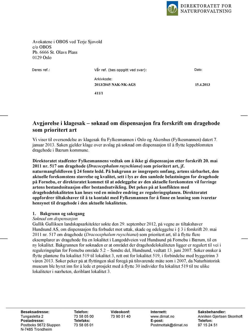 2013 411/1 Avgjørelse i klagesak søknad om dispensasjon fra forskrift om dragehode som prioritert art Vi viser til oversendelse av klagesak fra Fylkesmannen i Oslo og Akershus (Fylkesmannen) datert 7.