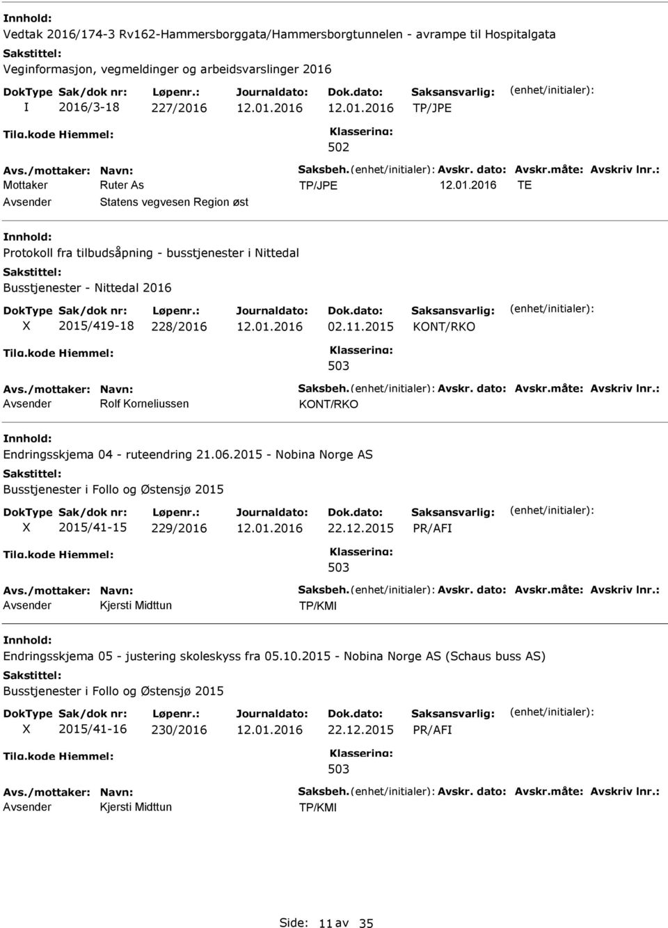 /mottaker: Navn: Saksbeh. Avskr. dato: Avskr.måte: Avskriv lnr.: Rolf Korneliussen Endringsskjema 04 - ruteendring 21.06.