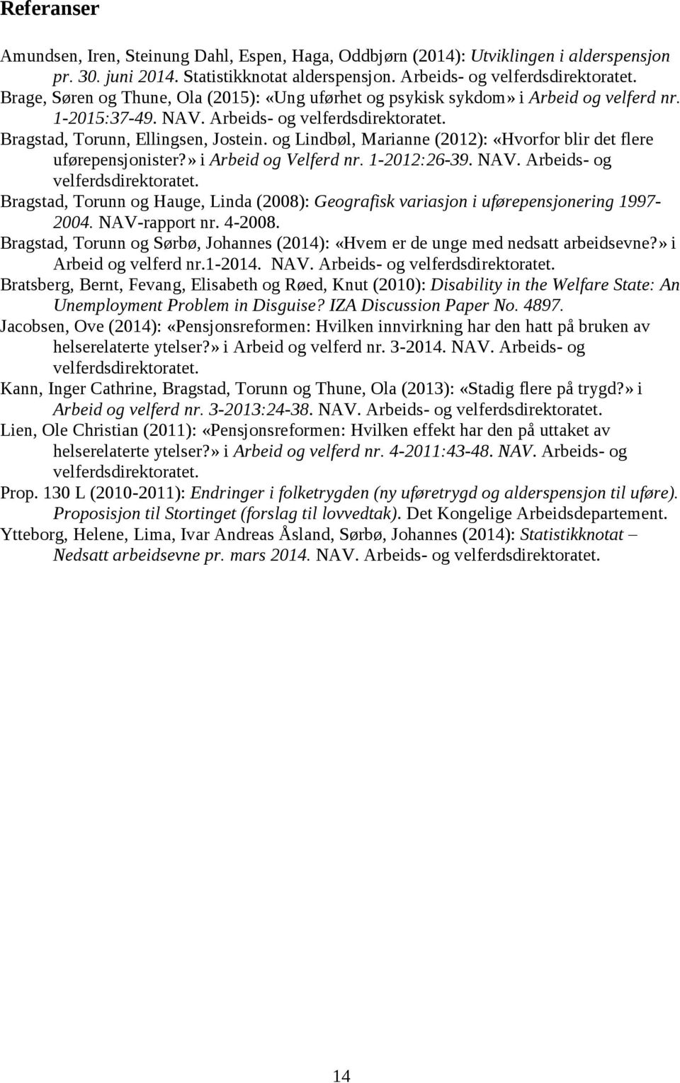 og Lindbøl, Marianne (2012): «Hvorfor blir det flere uførepensjonister?» i Arbeid og Velferd nr. 1-2012:26-39. NAV. Arbeids- og velferdsdirektoratet.