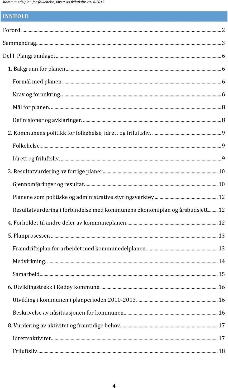 ... 10 Planene som politiske og administrative styringsverktøy... 12 Resultatvurdering i forbindelse med kommunens økonomiplan og årsbudsjett... 12 4. Forholdet til andre deler av kommuneplanen... 12 5.