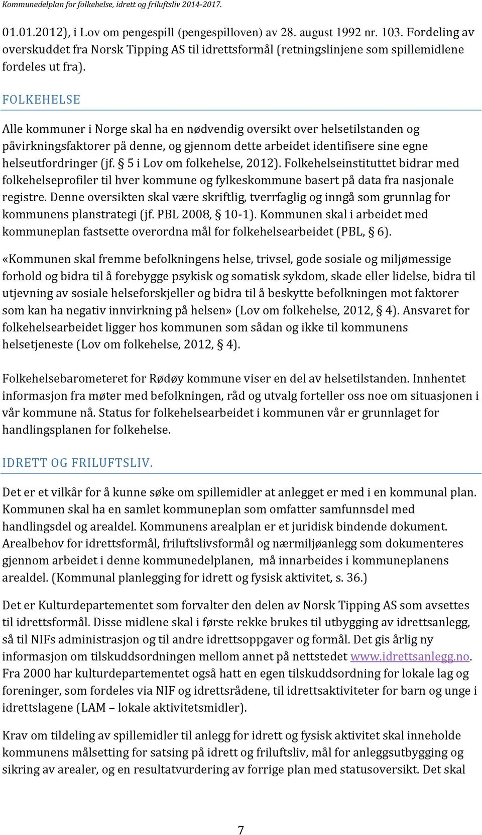 5 i Lov om folkehelse, 2012). Folkehelseinstituttet bidrar med folkehelseprofiler til hver kommune og fylkeskommune basert på data fra nasjonale registre.