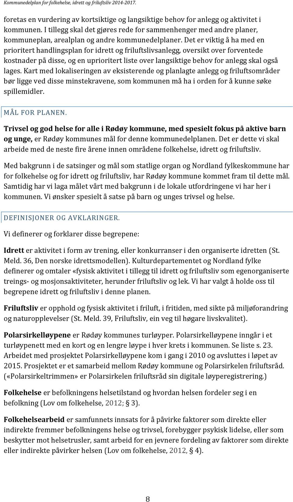 Det er viktig å ha med en prioritert handlingsplan for idrett og friluftslivsanlegg, oversikt over forventede kostnader på disse, og en uprioritert liste over langsiktige behov for anlegg skal også