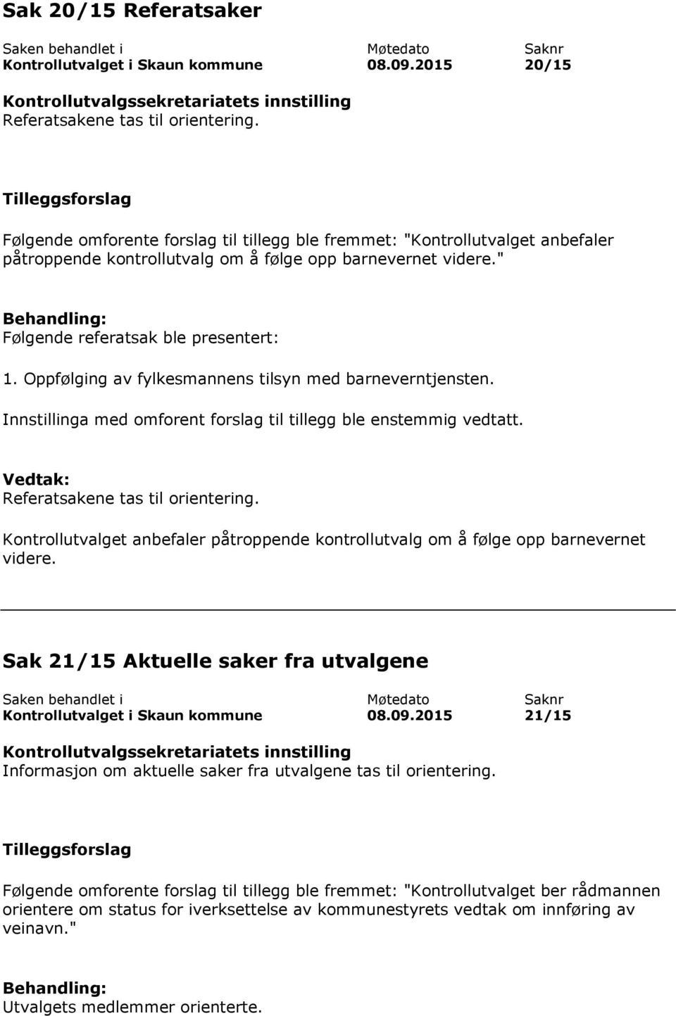 Oppfølging av fylkesmannens tilsyn med barneverntjensten. Innstillinga med omforent forslag til tillegg ble enstemmig vedtatt. Referatsakene tas til orientering.