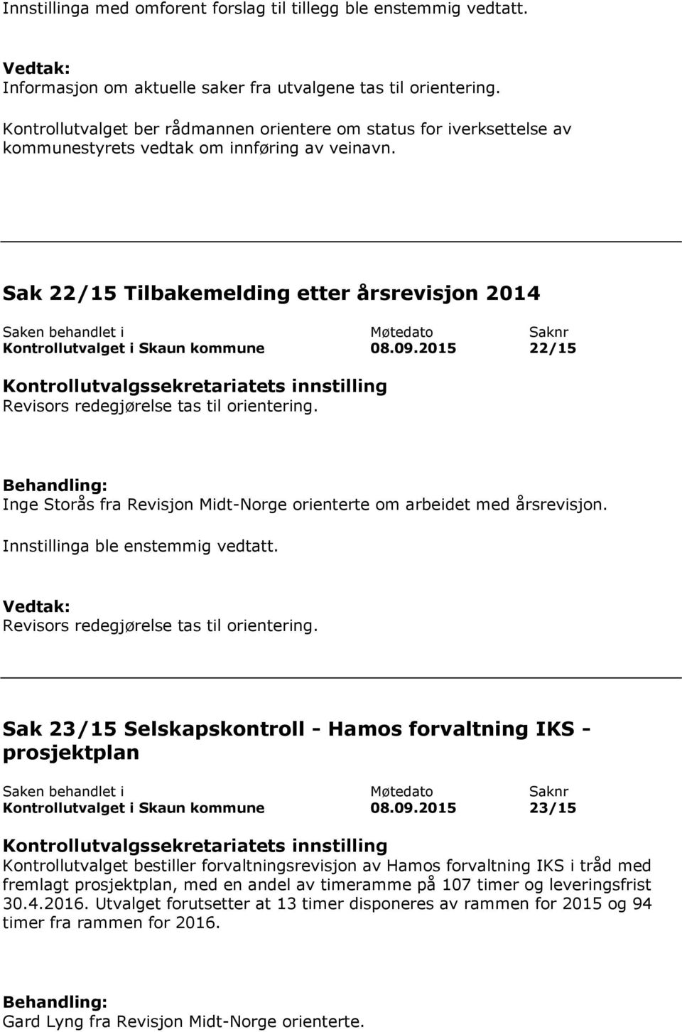 Sak 22/15 Tilbakemelding etter årsrevisjon 2014 Kontrollutvalget i Skaun kommune 08.09.2015 22/15 Revisors redegjørelse tas til orientering.