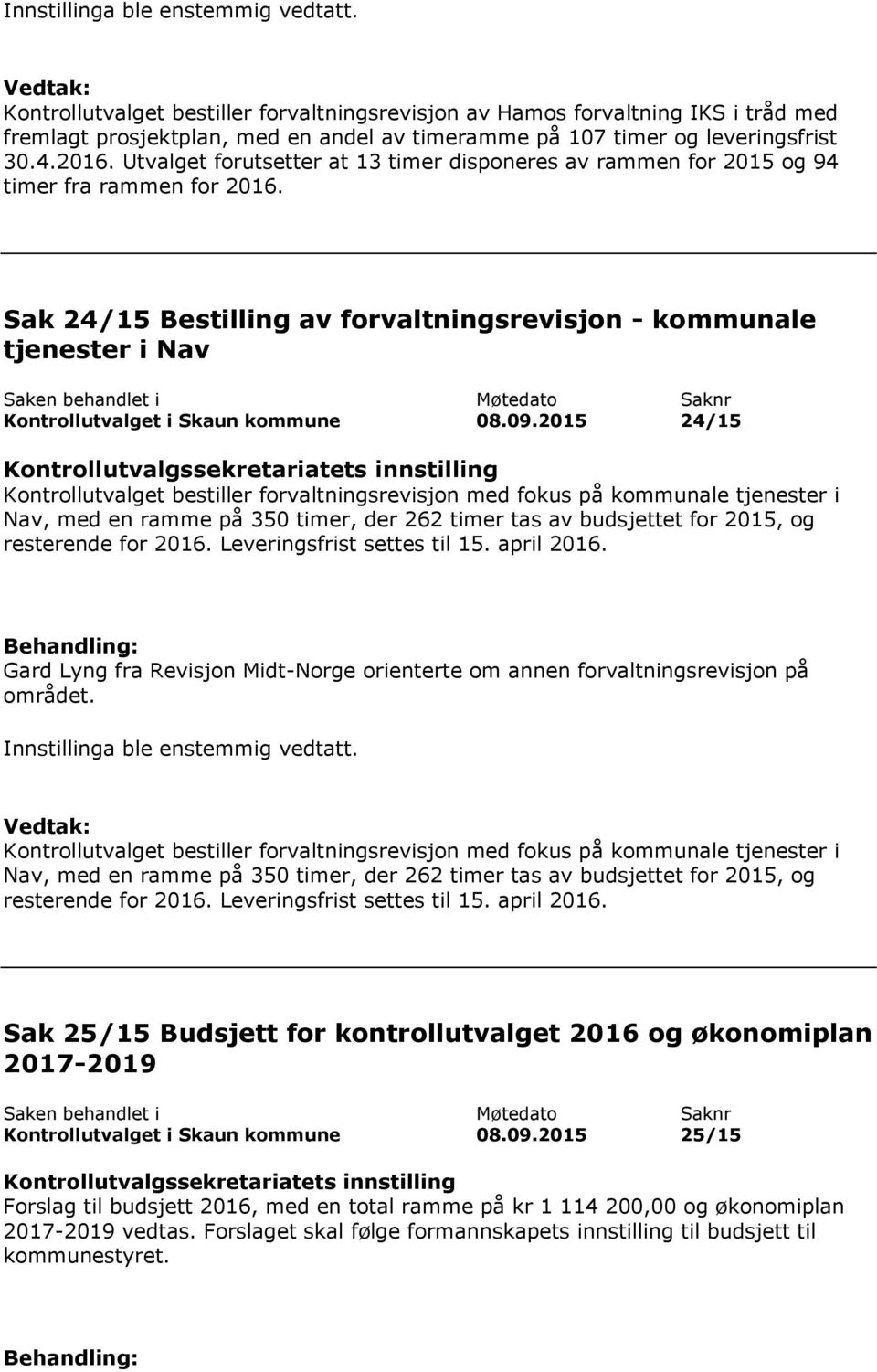 Utvalget forutsetter at 13 timer disponeres av rammen for 2015 og 94 timer fra rammen for 2016.