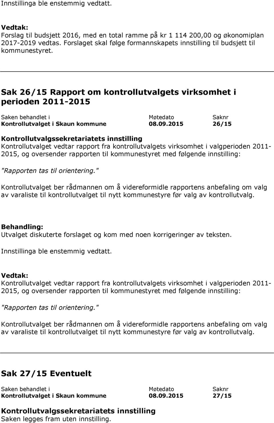 2015 26/15 Kontrollutvalget vedtar rapport fra kontrollutvalgets virksomhet i valgperioden 2011-2015, og oversender rapporten til kommunestyret med følgende innstilling: "Rapporten tas til