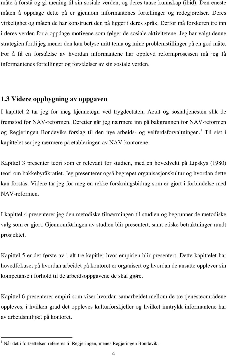 Jeg har valgt denne strategien fordi jeg mener den kan belyse mitt tema og mine problemstillinger på en god måte.