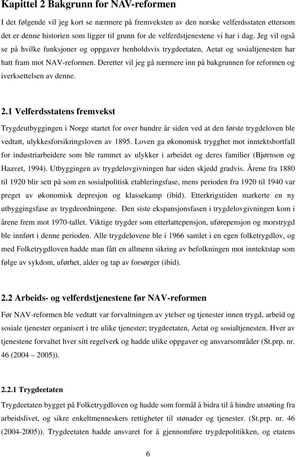 Deretter vil jeg gå nærmere inn på bakgrunnen for reformen og iverksettelsen av denne. 2.