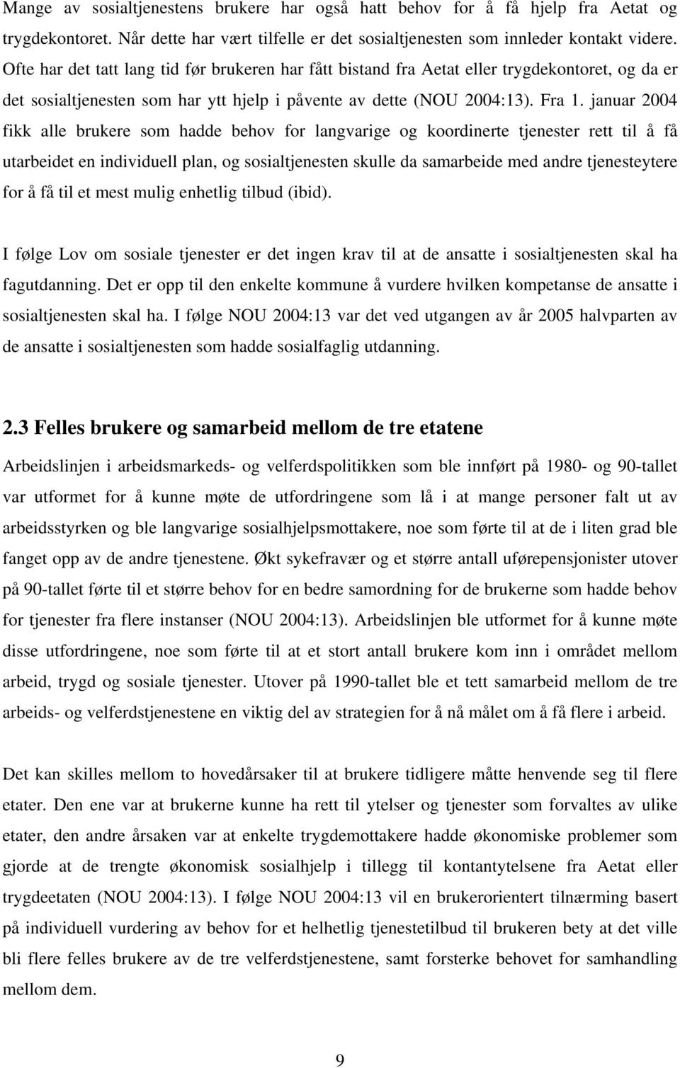 januar 2004 fikk alle brukere som hadde behov for langvarige og koordinerte tjenester rett til å få utarbeidet en individuell plan, og sosialtjenesten skulle da samarbeide med andre tjenesteytere for