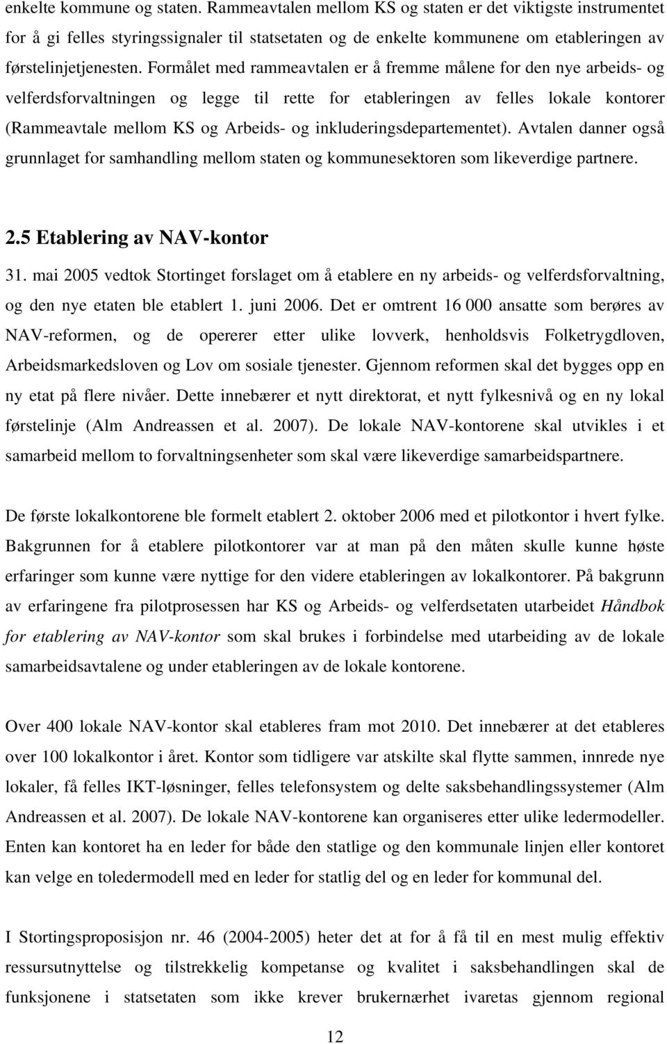 Formålet med rammeavtalen er å fremme målene for den nye arbeids- og velferdsforvaltningen og legge til rette for etableringen av felles lokale kontorer (Rammeavtale mellom KS og Arbeids- og