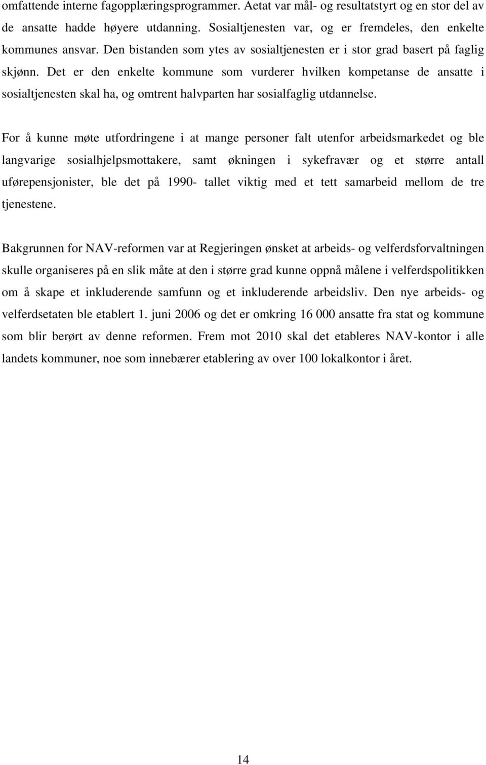 Det er den enkelte kommune som vurderer hvilken kompetanse de ansatte i sosialtjenesten skal ha, og omtrent halvparten har sosialfaglig utdannelse.