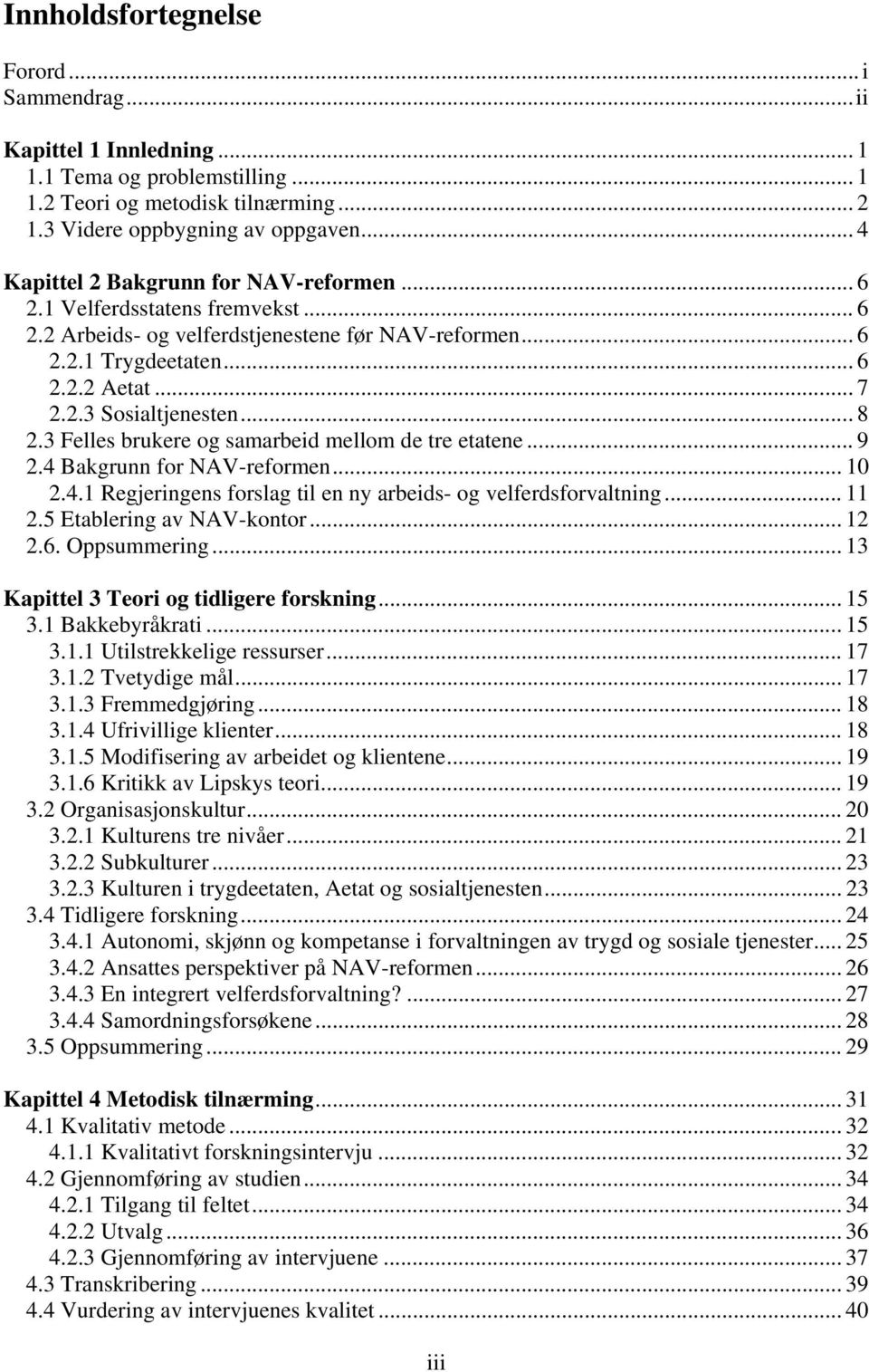 ..8 2.3 Felles brukere og samarbeid mellom de tre etatene... 9 2.4 Bakgrunn for NAV-reformen... 10 2.4.1 Regjeringens forslag til en ny arbeids- og velferdsforvaltning... 11 2.