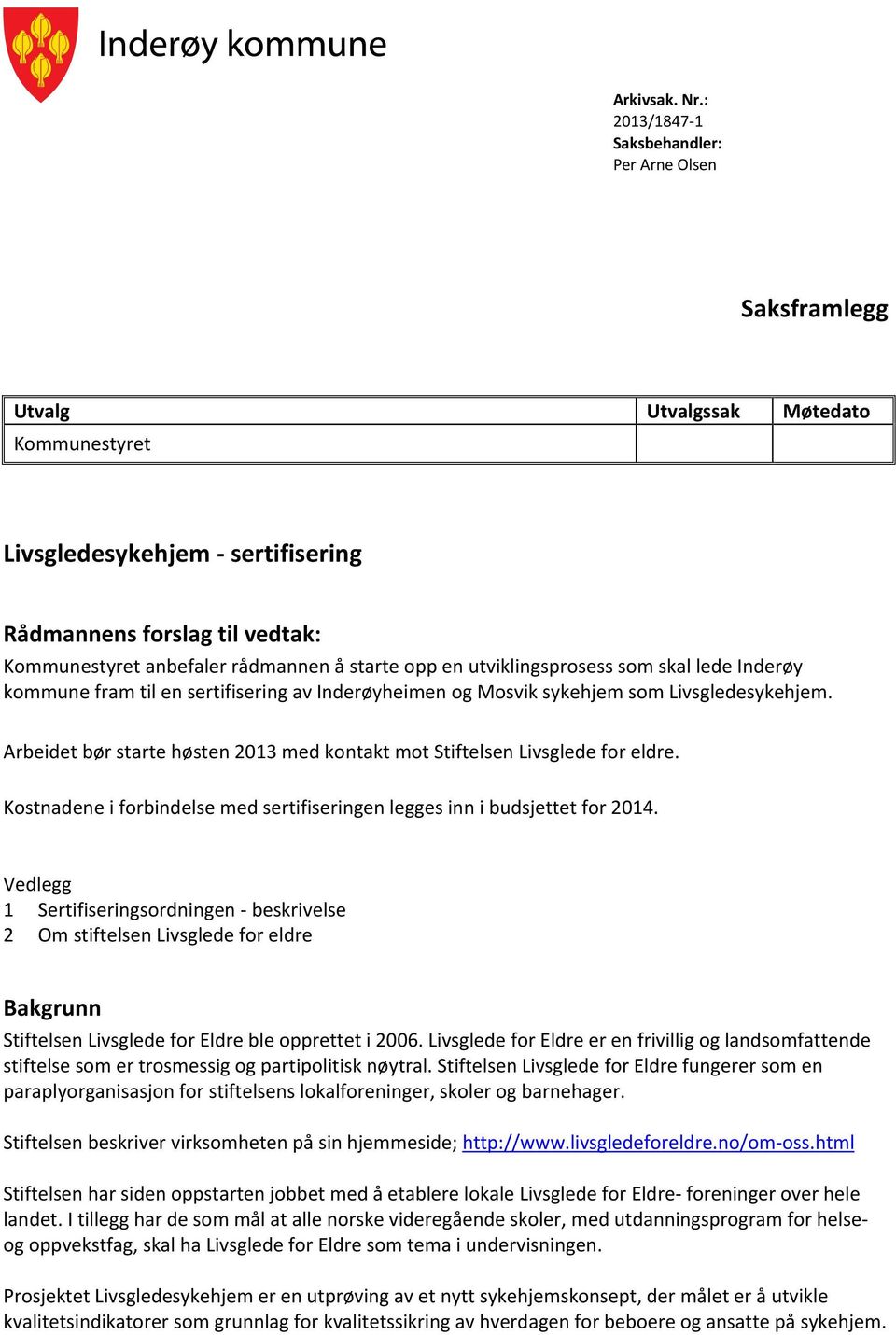 starte opp en utviklingsprosess som skal lede Inderøy kommune fram til en sertifisering av Inderøyheimen og Mosvik sykehjem som Livsgledesykehjem.