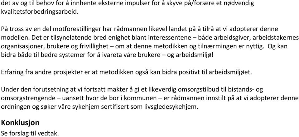 Det er tilsynelatende bred enighet blant interessentene både arbeidsgiver, arbeidstakernes organisasjoner, brukere og frivillighet om at denne metodikken og tilnærmingen er nyttig.