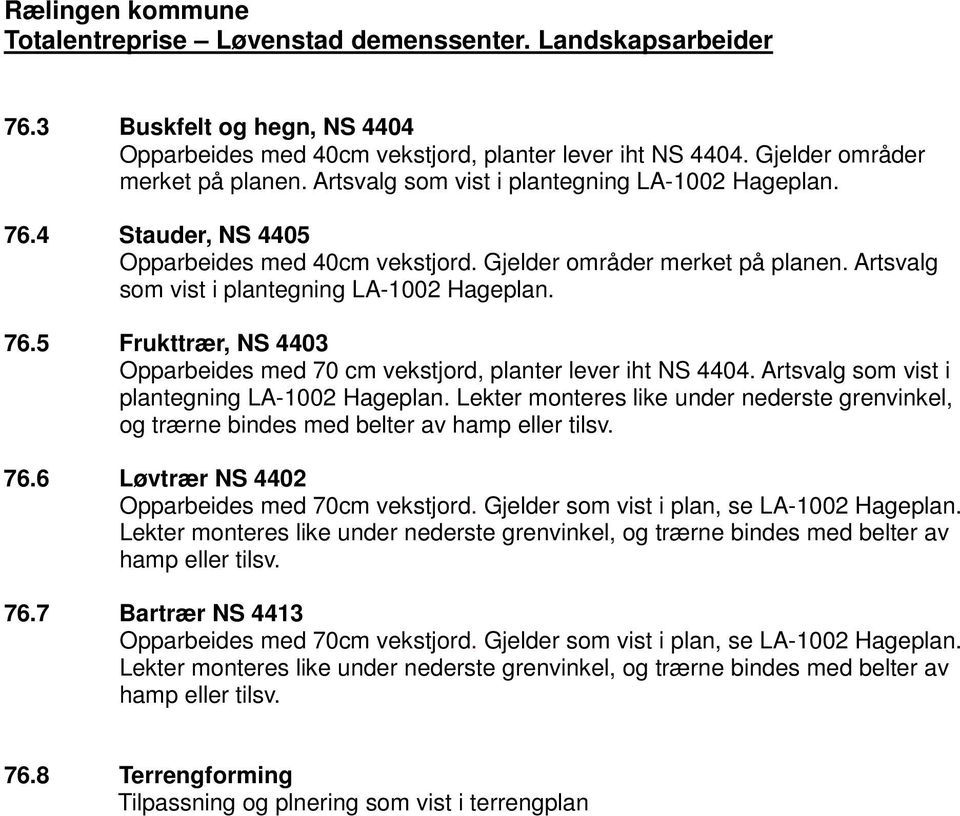 5 Frukttrær, NS 4403 Opparbeides med 70 cm vekstjord, planter lever iht NS 4404. Artsvalg som vist i plantegning LA-1002 Hageplan.