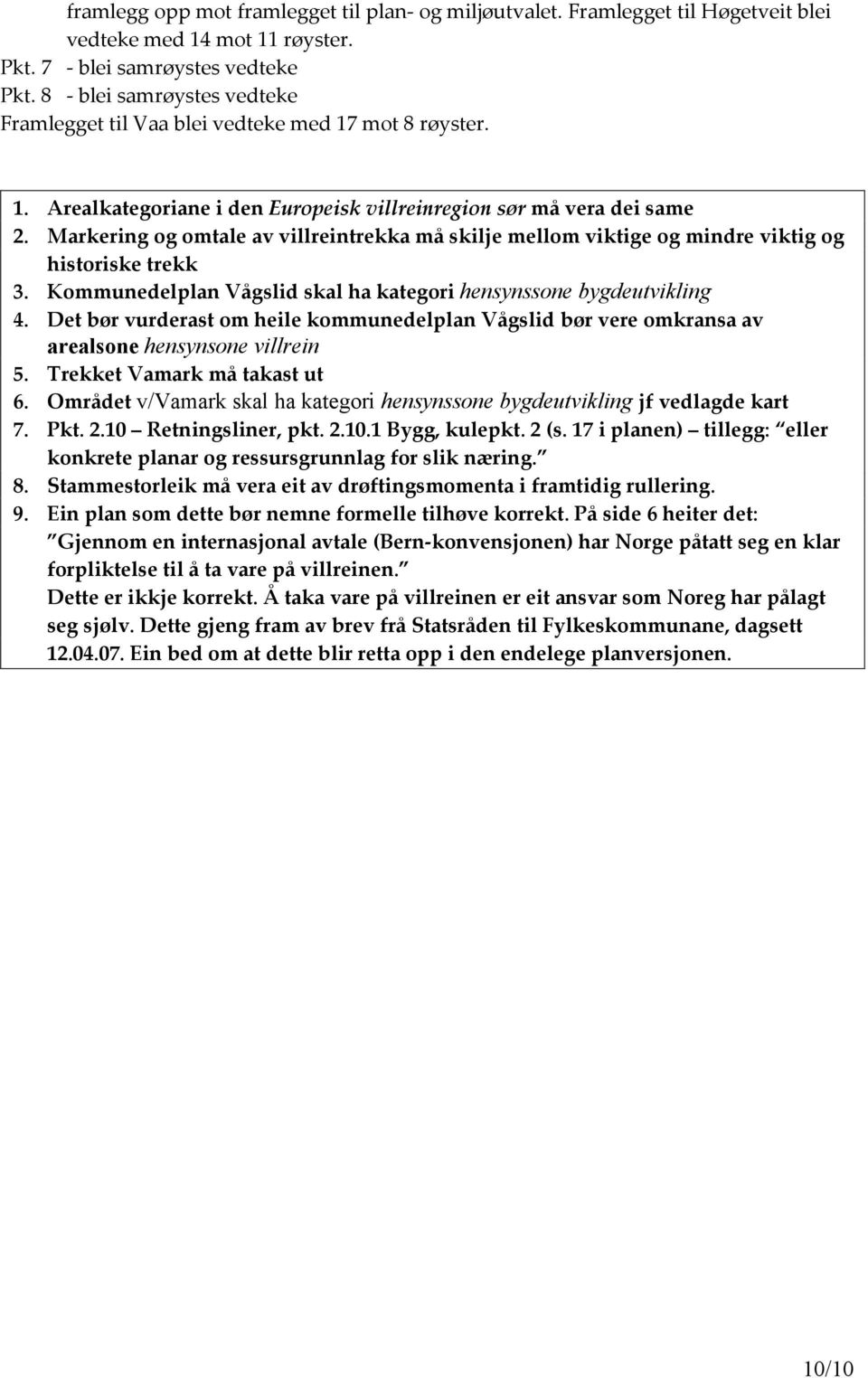 Markering og omtale av villreintrekka må skilje mellom viktige og mindre viktig og historiske trekk 3. Kommunedelplan Vågslid skal ha kategori hensynssone bygdeutvikling 4.