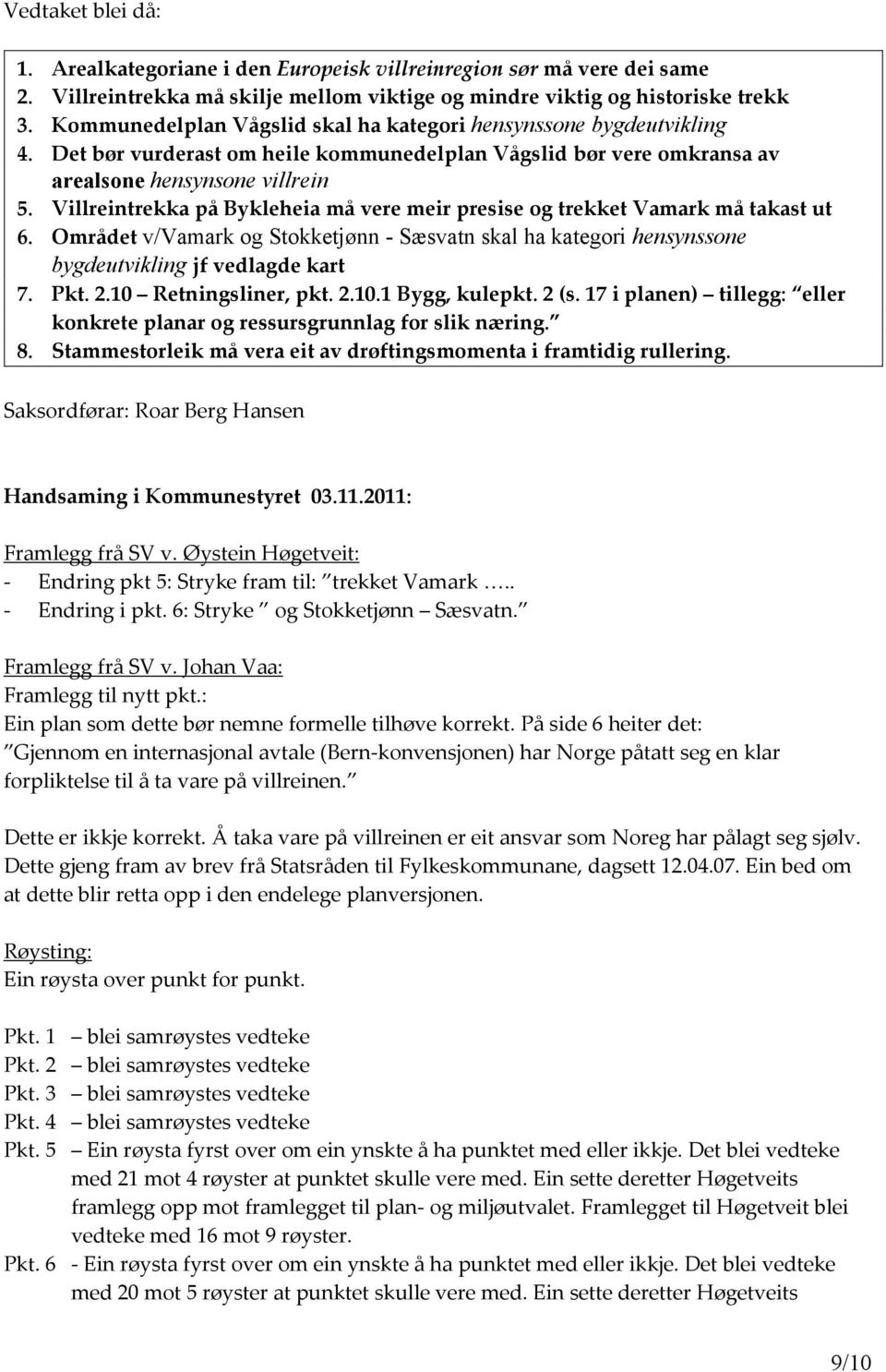 Villreintrekka på Bykleheia må vere meir presise og trekket Vamark må takast ut 6. Området v/vamark og Stokketjønn - Sæsvatn skal ha kategori hensynssone bygdeutvikling jf vedlagde kart 7. Pkt. 2.