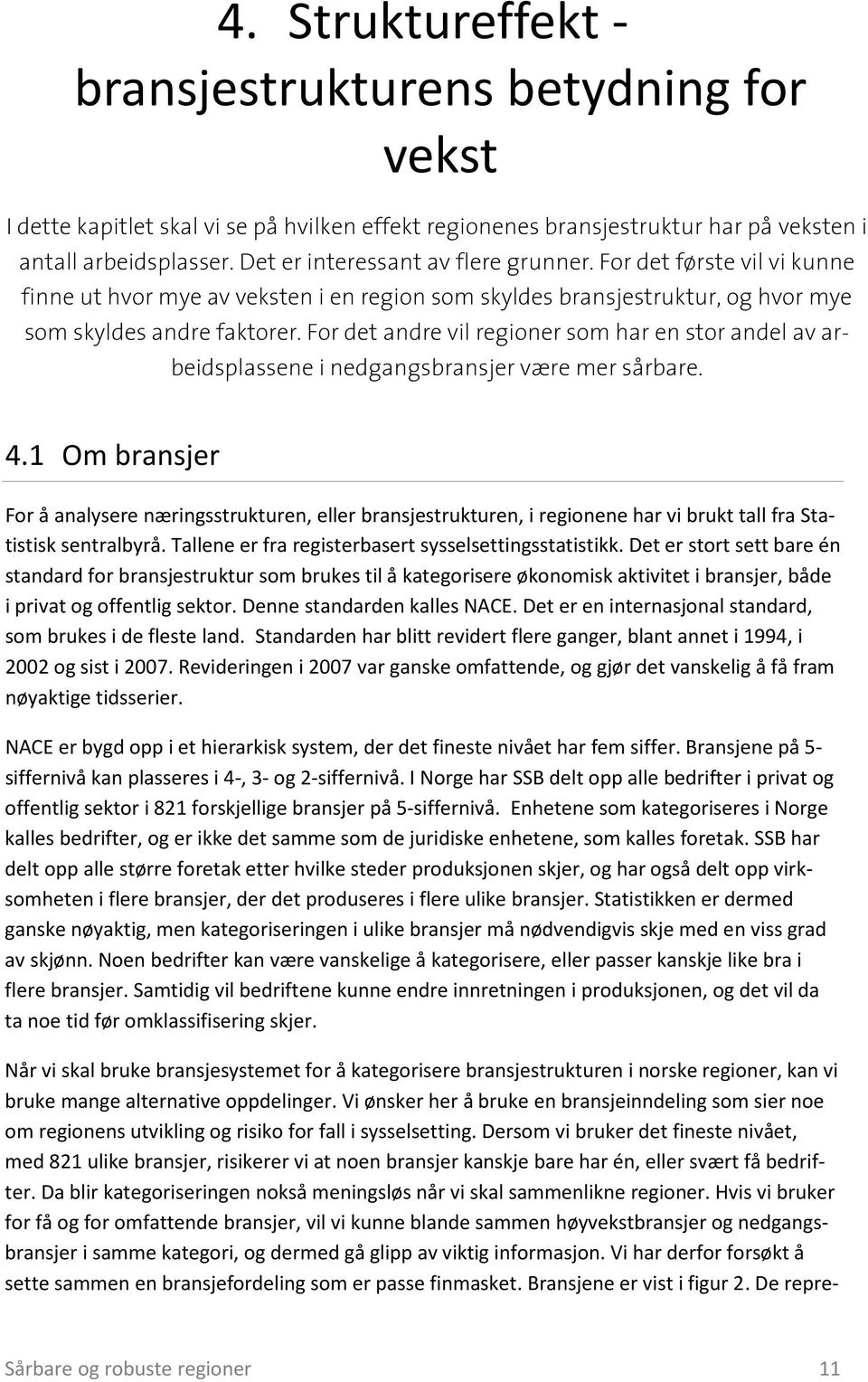 For det andre vil regioner som har en stor andel av arbeidsplassene i nedgangsbransjer være mer sårbare. 4.