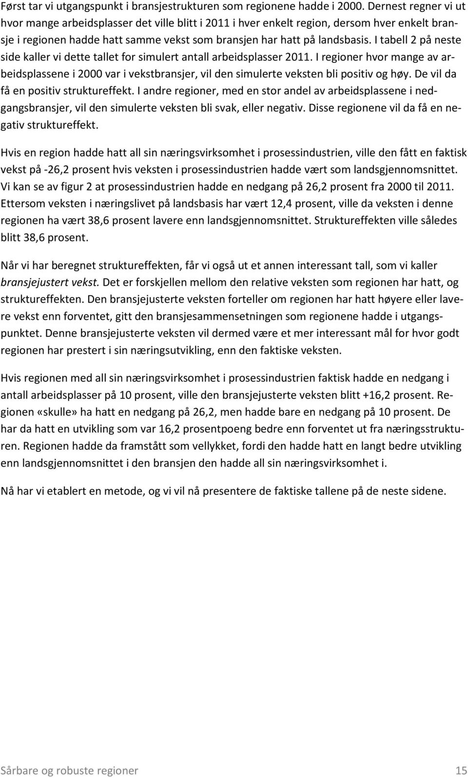 I tabell 2 på neste side kaller vi dette tallet for simulert antall arbeidsplasser 2011.