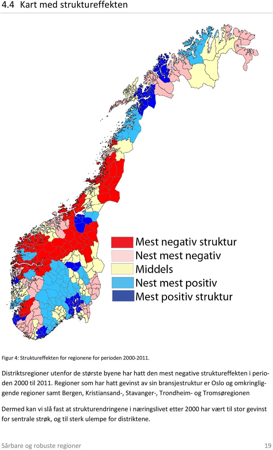 Regioner som har hatt gevinst av sin bransjestruktur er Oslo og omkringliggende regioner samt Bergen, Kristiansand-, Stavanger-,