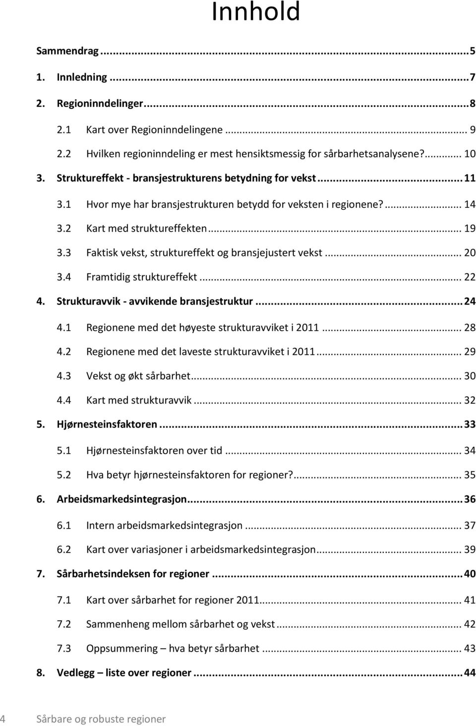 3 Faktisk vekst, struktureffekt og bransjejustert vekst... 20 3.4 Framtidig struktureffekt... 22 4. Strukturavvik - avvikende bransjestruktur... 24 4.