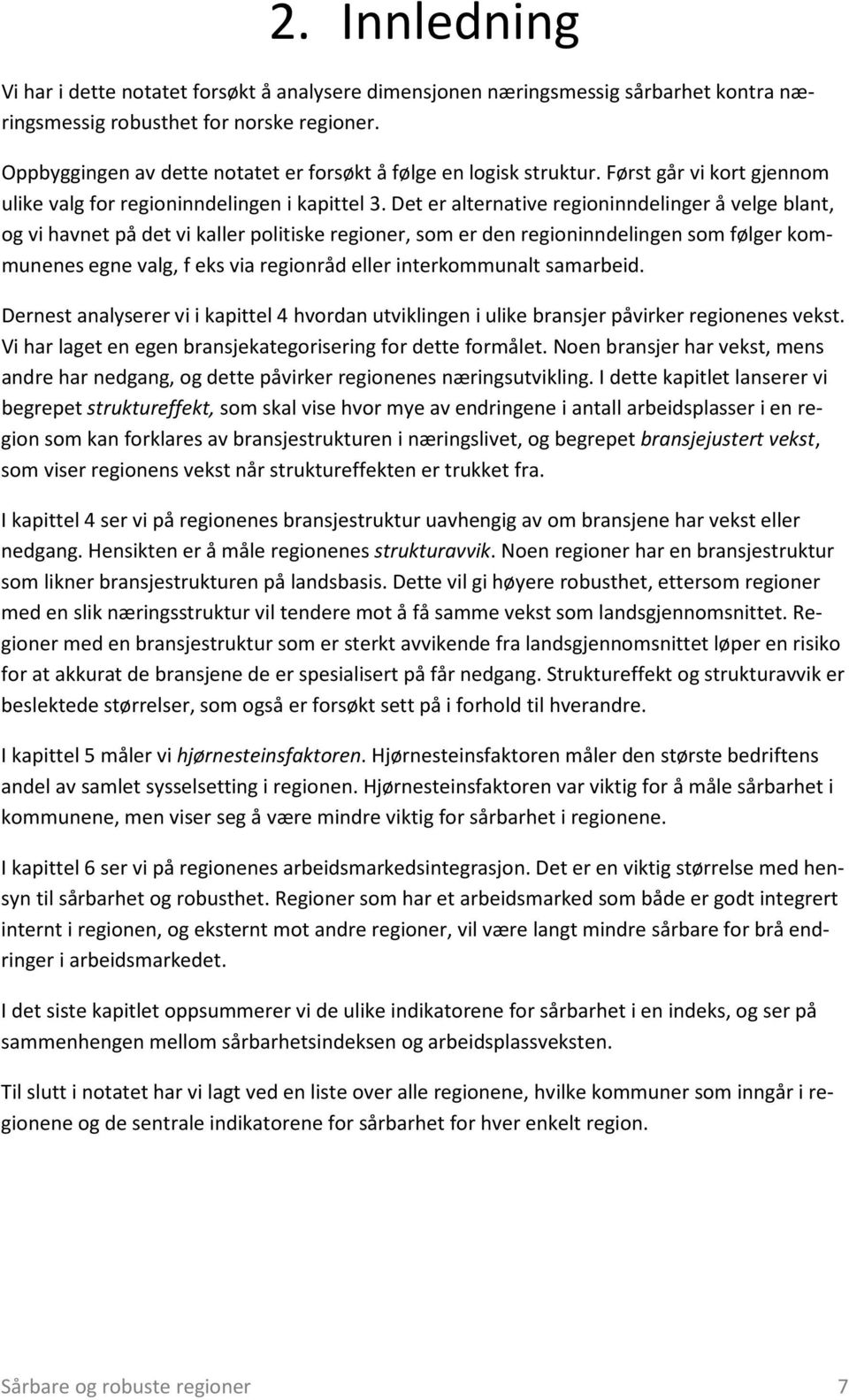 Det er alternative regioninndelinger å velge blant, og vi havnet på det vi kaller politiske regioner, som er den regioninndelingen som følger kommunenes egne valg, f eks via regionråd eller