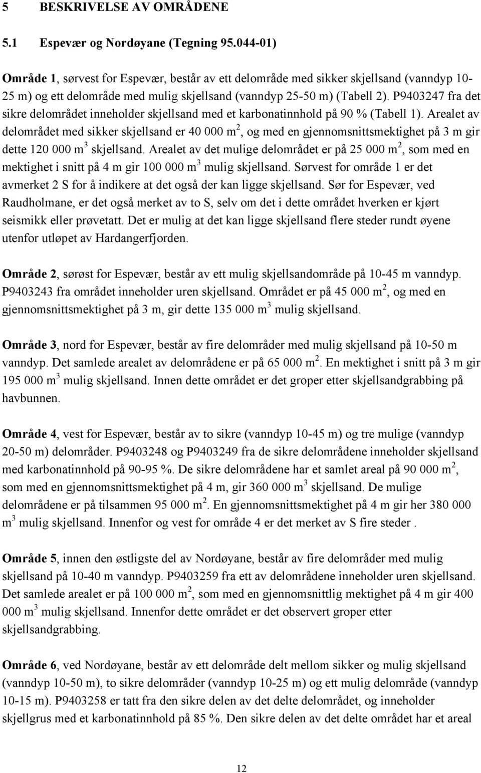 P9403247 fra det sikre delområdet inneholder skjellsand med et karbonatinnhold på 90 % (Tabell 1).