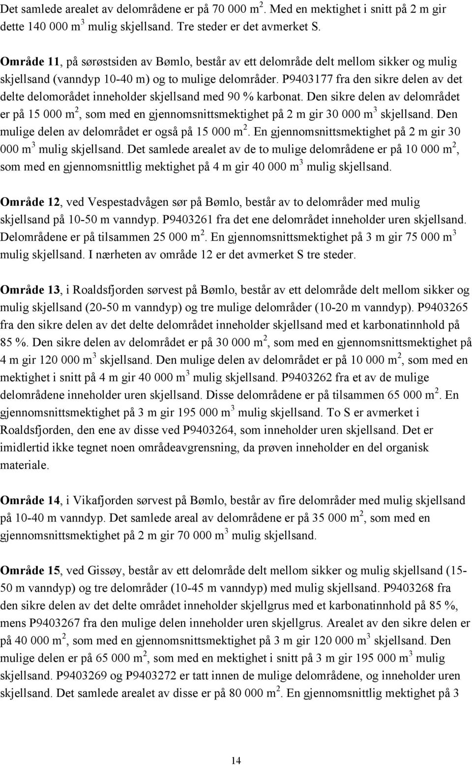 P9403177 fra den sikre delen av det delte delomorådet inneholder skjellsand med 90 % karbonat.