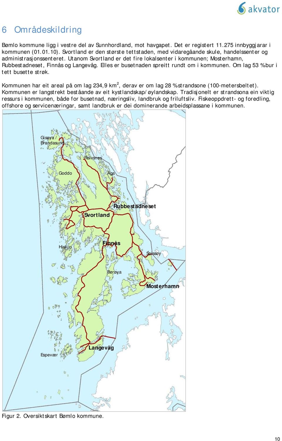 Utanom Svortland er det fire lokalsenter i kommunen; Mosterhamn, Rubbestadneset, Finnås og Langevåg. Elles er busetnaden spreitt rundt om i kommunen. Om lag 53 % bur i tett busette strøk.