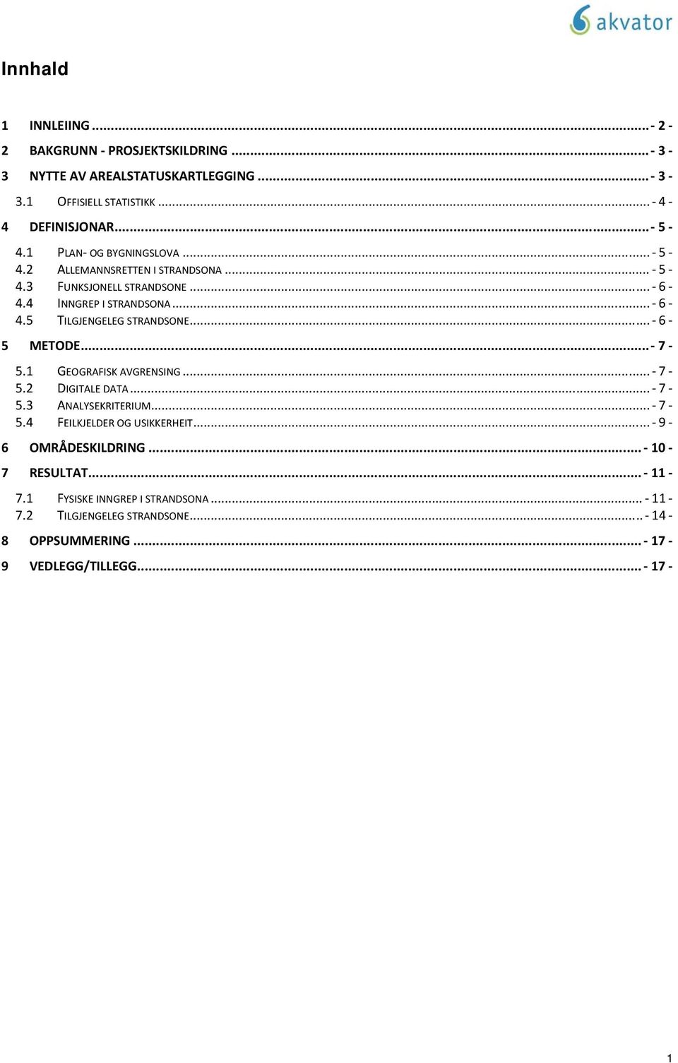 .. 6 5 METODE... 7 5.1 GEOGRAFISK AVGRENSING... 7 5.2 DIGITALE DATA... 7 5.3 ANALYSEKRITERIUM... 7 5.4 FEILKJELDER OG USIKKERHEIT... 9 6 OMRÅDESKILDRING.