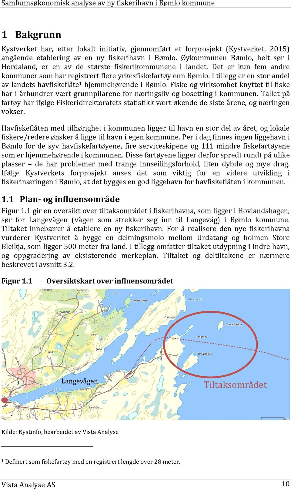 I tillegg er en stor andel av landets havfiskeflåte 1 hjemmehørende i Bømlo. Fiske og virksomhet knyttet til fiske har i århundrer vært grunnpilarene for næringsliv og bosetting i kommunen.