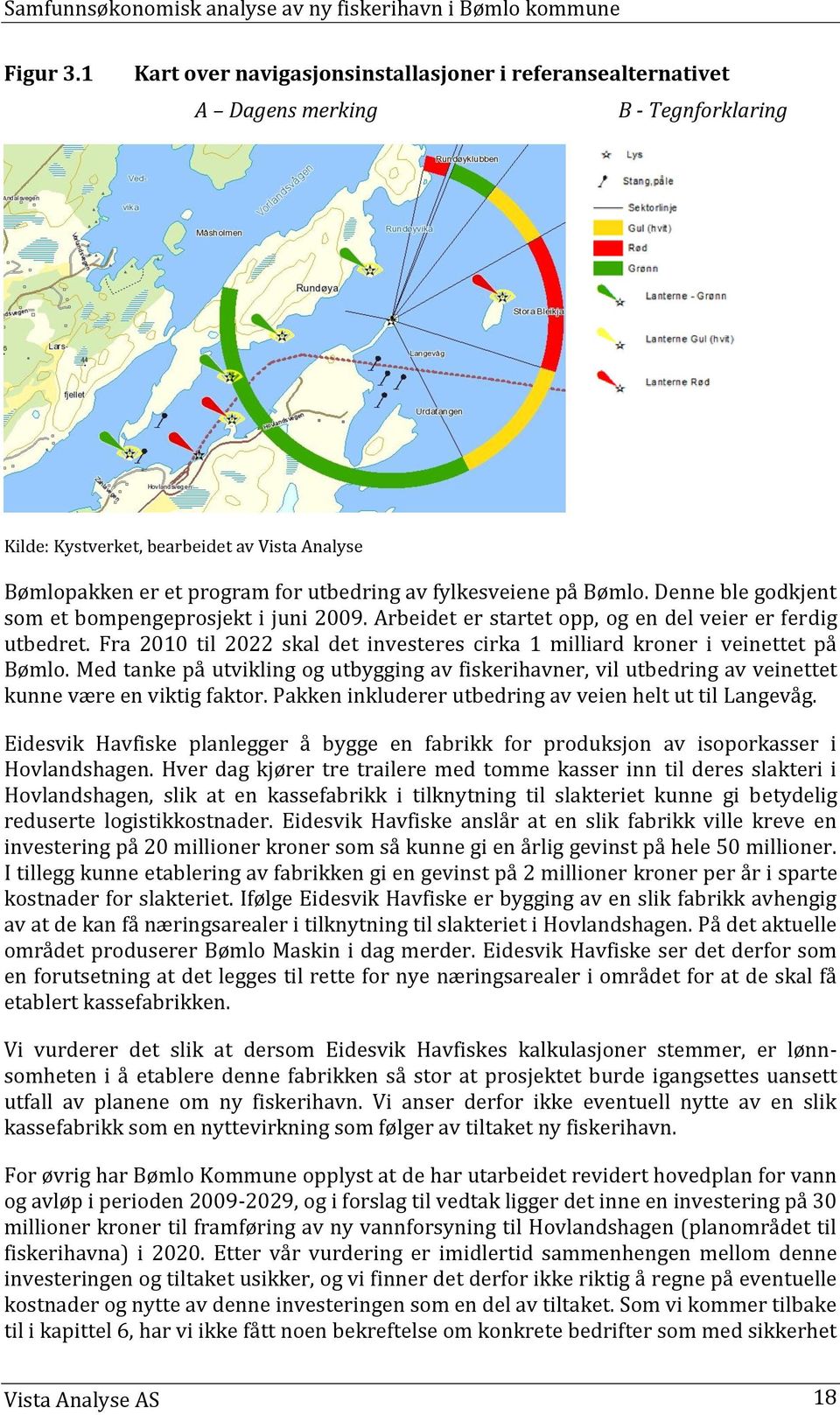 fylkesveiene på Bømlo. Denne ble godkjent som et bompengeprosjekt i juni 2009. Arbeidet er startet opp, og en del veier er ferdig utbedret.