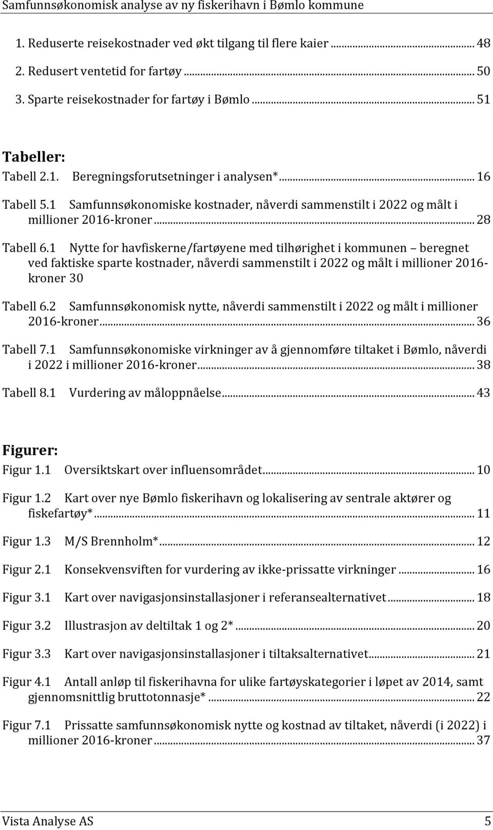 1 Nytte for havfiskerne/fartøyene med tilhørighet i kommunen beregnet ved faktiske sparte kostnader, nåverdi sammenstilt i 2022 og målt i millioner 2016- kroner 30 Tabell 6.