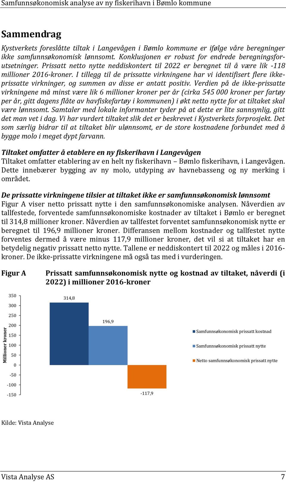 I tillegg til de prissatte virkningene har vi identifisert flere ikkeprissatte virkninger, og summen av disse er antatt positiv.