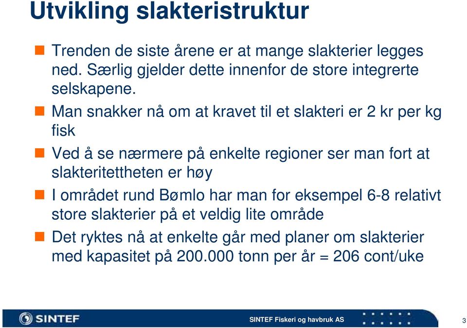 Man snakker nå om at kravet til et slakteri er 2 kr per kg fisk Ved å se nærmere på enkelte regioner ser man fort at