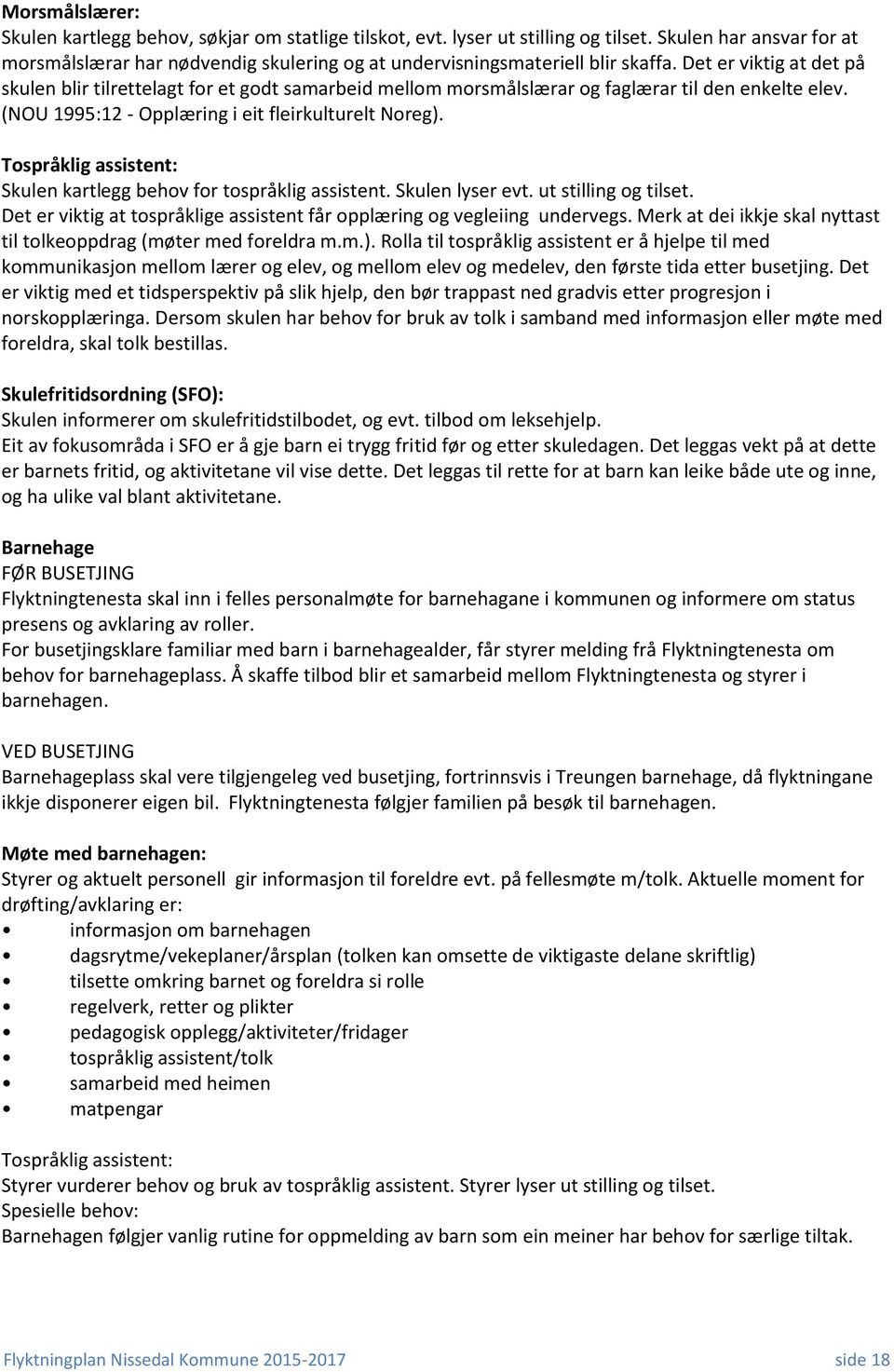 Det er viktig at det på skulen blir tilrettelagt for et godt samarbeid mellom morsmålslærar og faglærar til den enkelte elev. (NOU 1995:12 - Opplæring i eit fleirkulturelt Noreg).