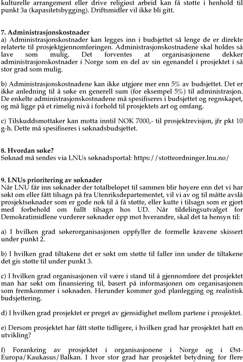 Det forventes at organisasjonene dekker administrasjonskostnader i Norge som en del av sin egenandel i prosjektet i så stor grad som mulig.