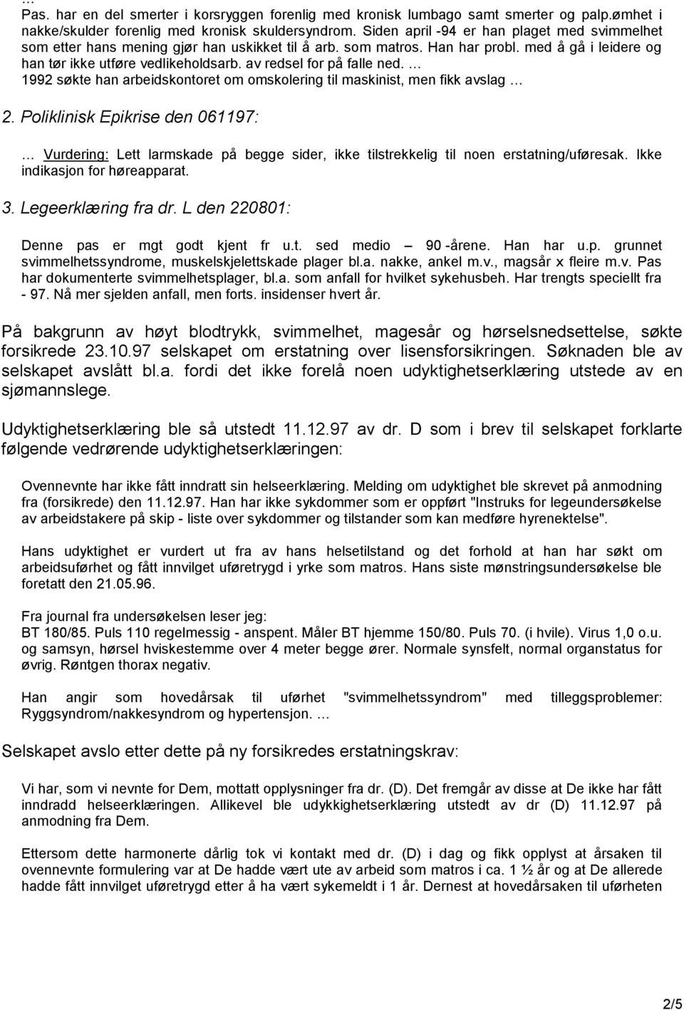 av redsel for på falle ned. 1992 søkte han arbeidskontoret om omskolering til maskinist, men fikk avslag 2.